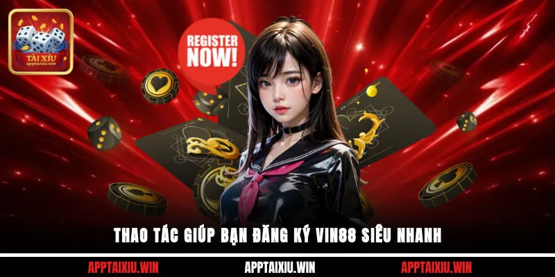 Vin88 3 Thao tác giúp bạn đăng ký Vin88 siêu nhanh